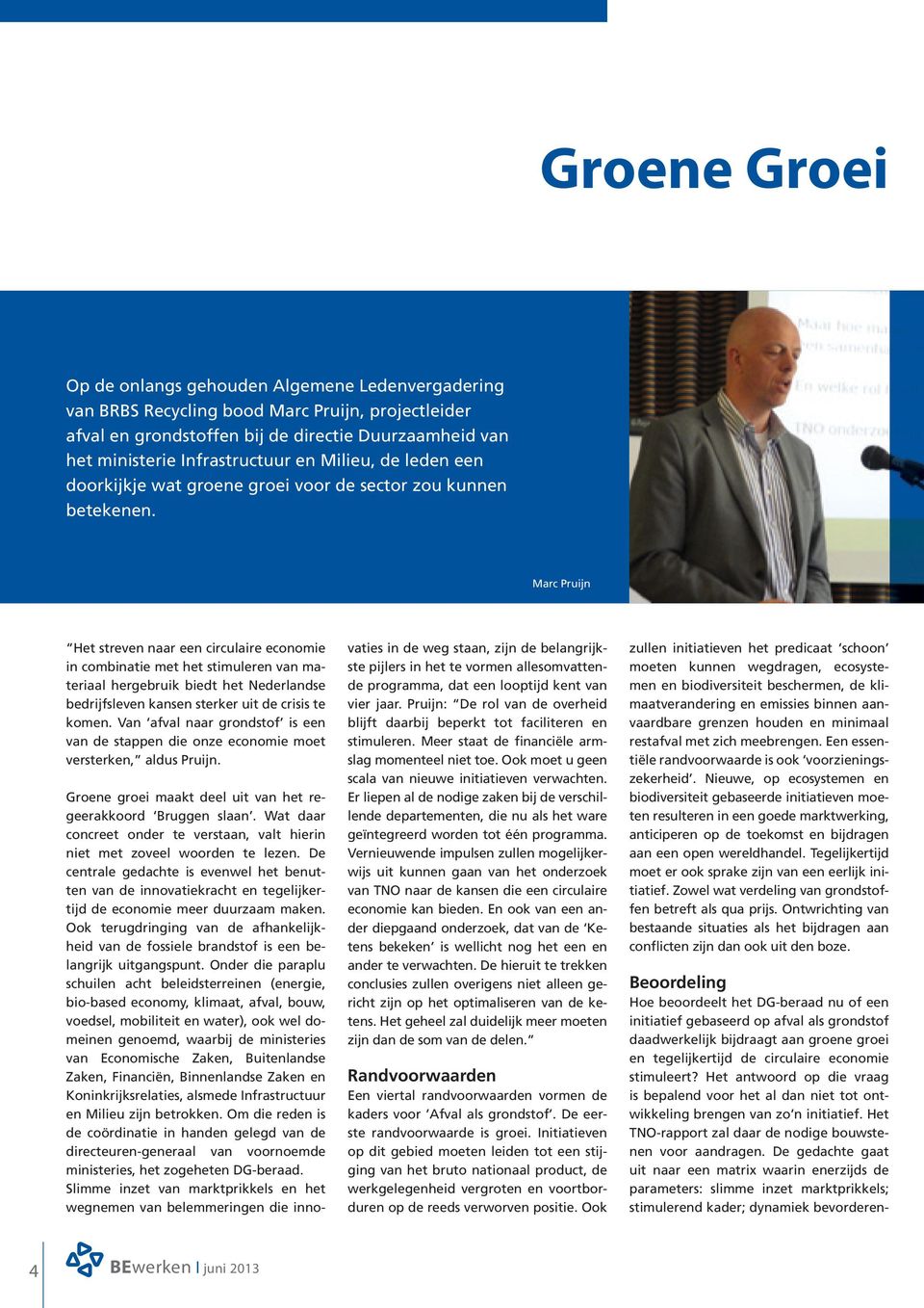 Marc Pruijn Het streven naar een circulaire economie in combinatie met het stimuleren van materiaal hergebruik biedt het Nederlandse bedrijfsleven kansen sterker uit de crisis te komen.