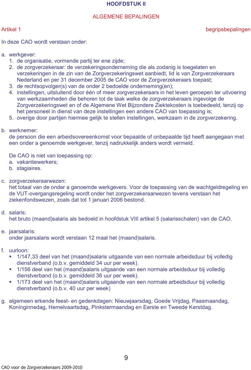 2005 de CAO voor de Zorgverzekeraars toepast; 3. de rechtsopvolger(s) van de onder 2 bedoelde onderneming(en); 4.