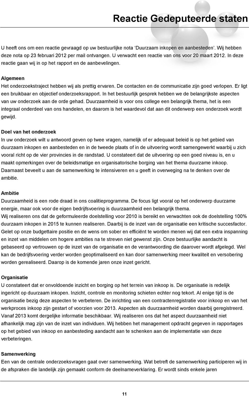 De contacten en de communicatie zijn goed verlopen. Er ligt een bruikbaar en objectief onderzoeksrapport.