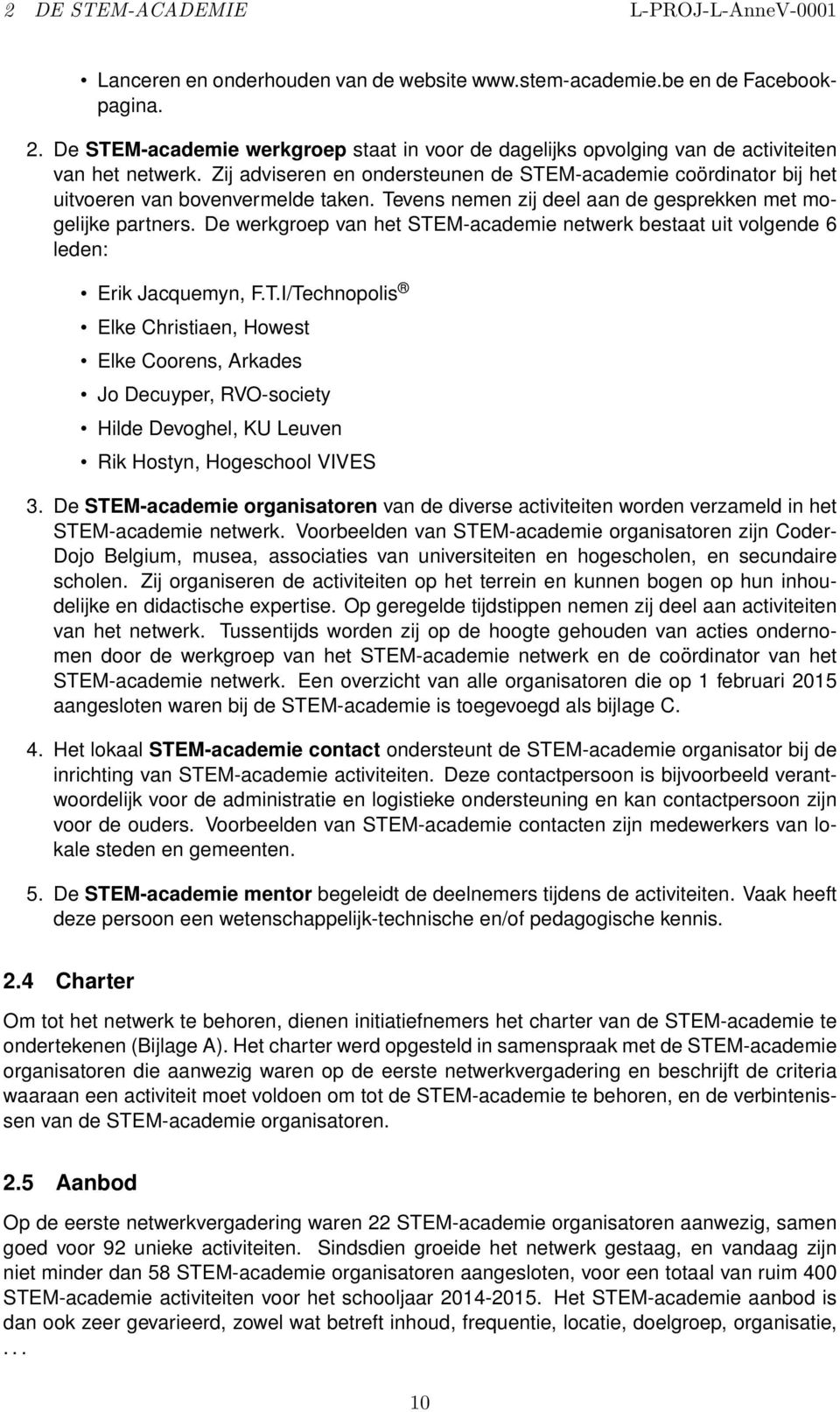 Zij adviseren en ondersteunen de STEM-academie coördinator bij het uitvoeren van bovenvermelde taken. Tevens nemen zij deel aan de gesprekken met mogelijke partners.