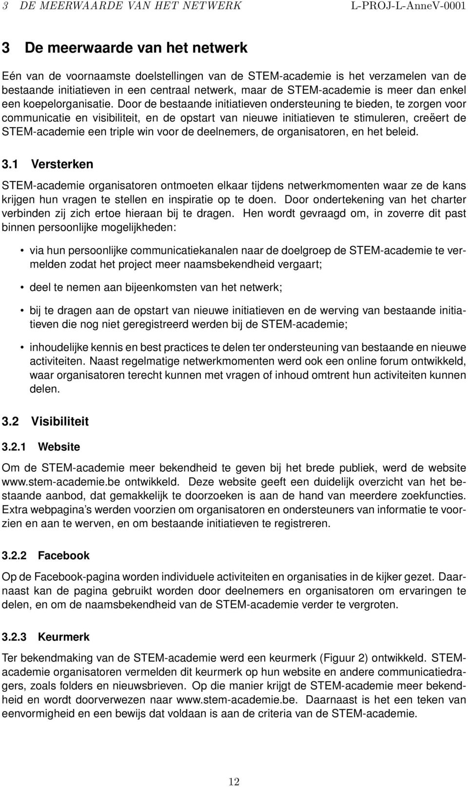 Door de bestaande initiatieven ondersteuning te bieden, te zorgen voor communicatie en visibiliteit, en de opstart van nieuwe initiatieven te stimuleren, creëert de STEM-academie een triple win voor