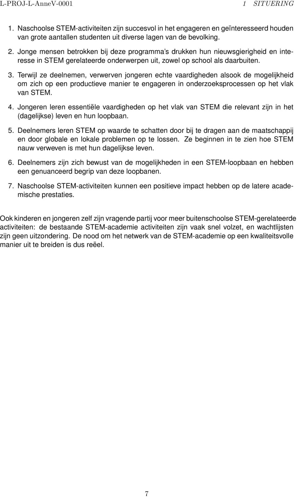 Terwijl ze deelnemen, verwerven jongeren echte vaardigheden alsook de mogelijkheid om zich op een productieve manier te engageren in onderzoeksprocessen op het vlak van STEM. 4.