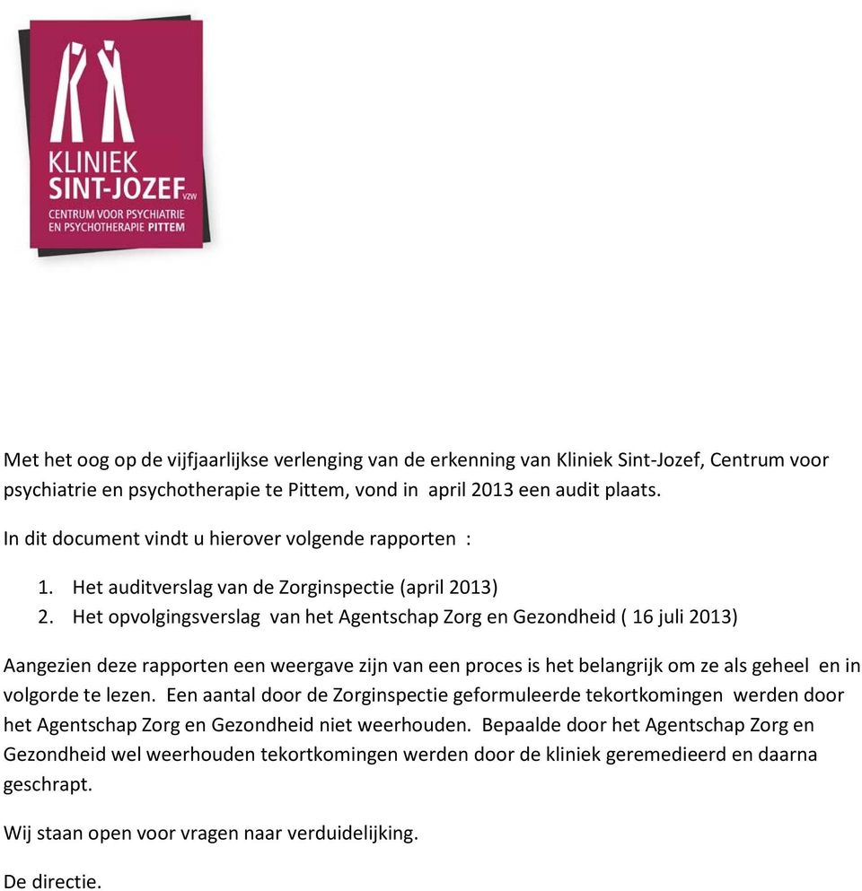 Het opvolgingsverslag van het Agentschap Zorg en Gezondheid ( 16 juli 2013) Aangezien deze rapporten een weergave zijn van een proces is het belangrijk om ze als geheel en in volgorde te lezen.