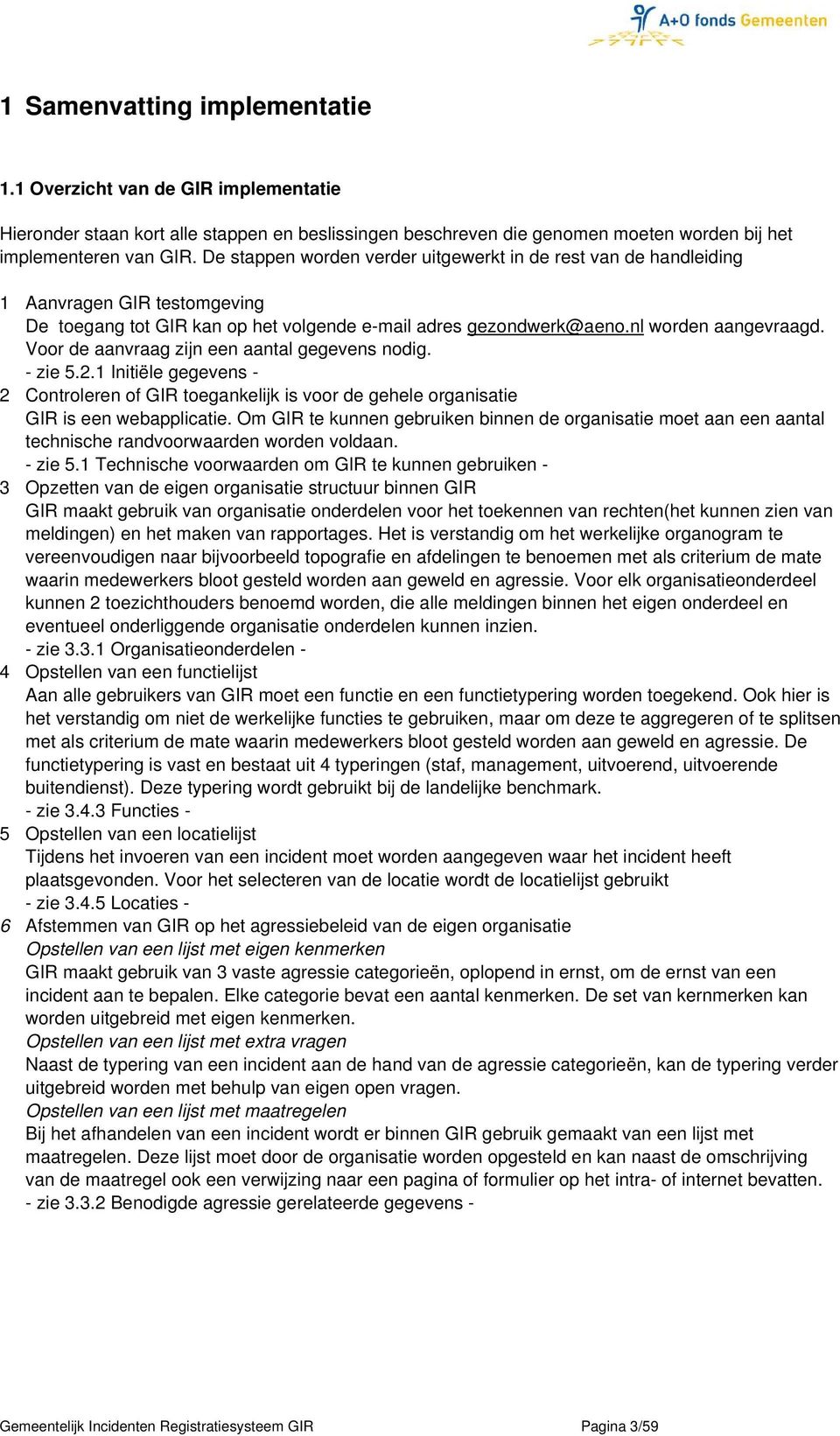 Voor de aanvraag zijn een aantal gegevens nodig. - zie 5.2.1 Initiële gegevens - 2 Controleren of GIR toegankelijk is voor de gehele organisatie GIR is een webapplicatie.