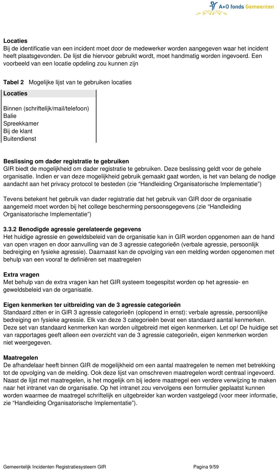 Beslissing om dader registratie te gebruiken GIR biedt de mogelijkheid om dader registratie te gebruiken. Deze beslissing geldt voor de gehele organisatie.