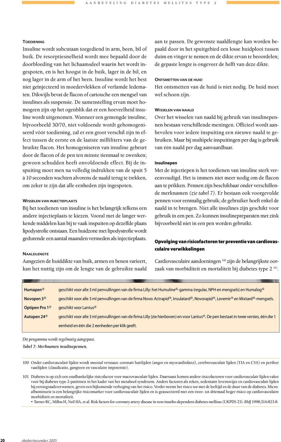 Insuline wordt het best niet geïnjecteerd in moedervlekken of verlamde ledematen. Dikwijls bevat de flacon of cartouche een mengsel van insulines als suspensie.