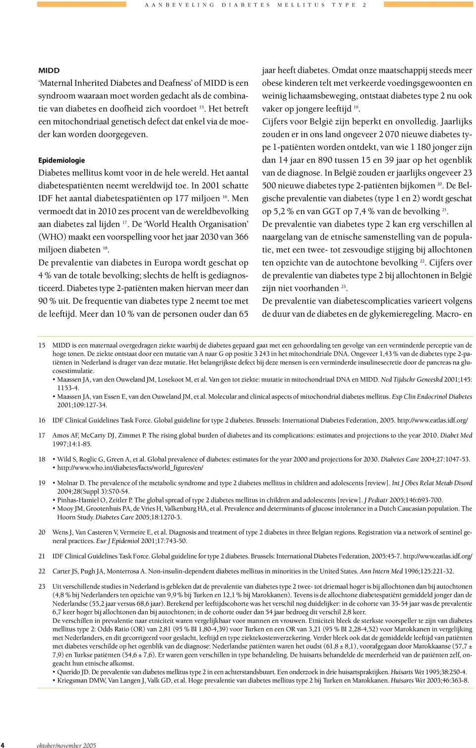 Het aantal diabetespatiënten neemt wereldwijd toe. In 2001 schatte IDF het aantal diabetespatiënten op 177 miljoen 16.