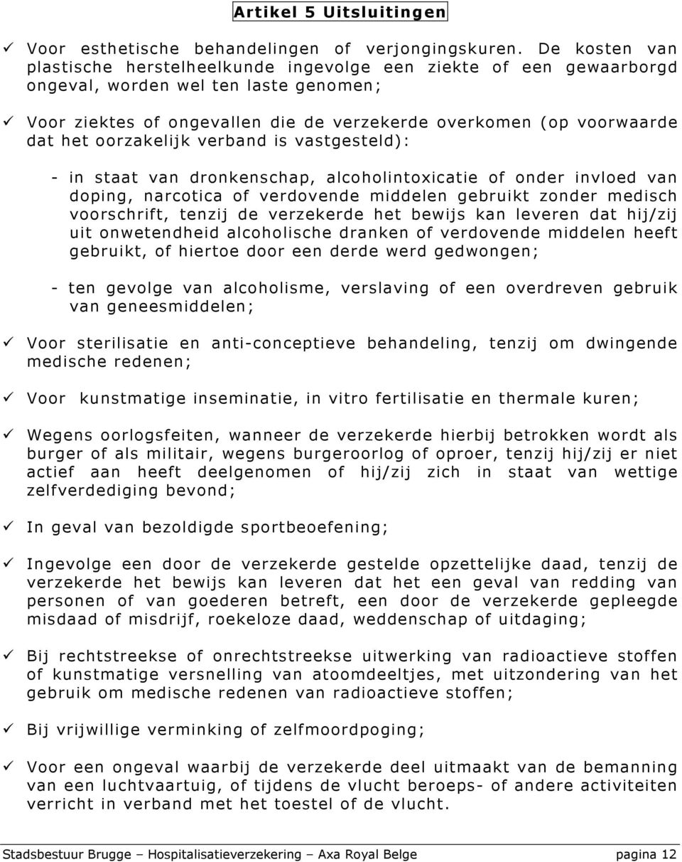 oorzakelijk verband is vastgesteld): - in staat van dronkenschap, alcoholintoxicatie of onder invloed van doping, narcotica of verdovende middelen gebruikt zonder medisch voorschrift, tenzij de