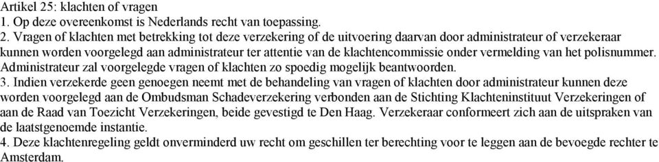 Vragen of klachten met betrekking tot deze verzekering of de uitvoering daarvan door administrateur of verzekeraar kunnen worden voorgelegd aan administrateur ter attentie van de klachtencommissie