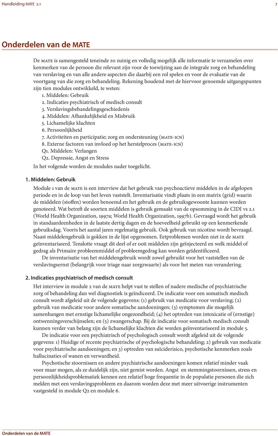 integrale zorg en behandeling van verslaving en van alle andere aspecten die daarbij een rol spelen en voor de evaluatie van de voortgang van die zorg en behandeling.