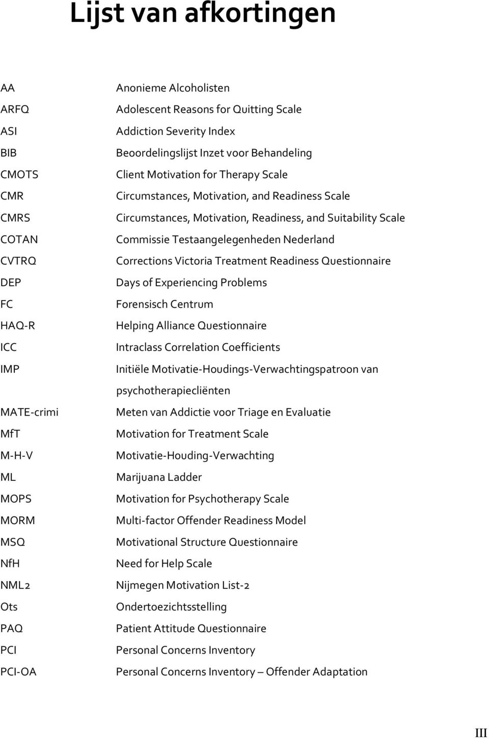 Readiness, and Suitability Scale Commissie Testaangelegenheden Nederland Corrections Victoria Treatment Readiness Questionnaire Days of Experiencing Problems Forensisch Centrum Helping Alliance