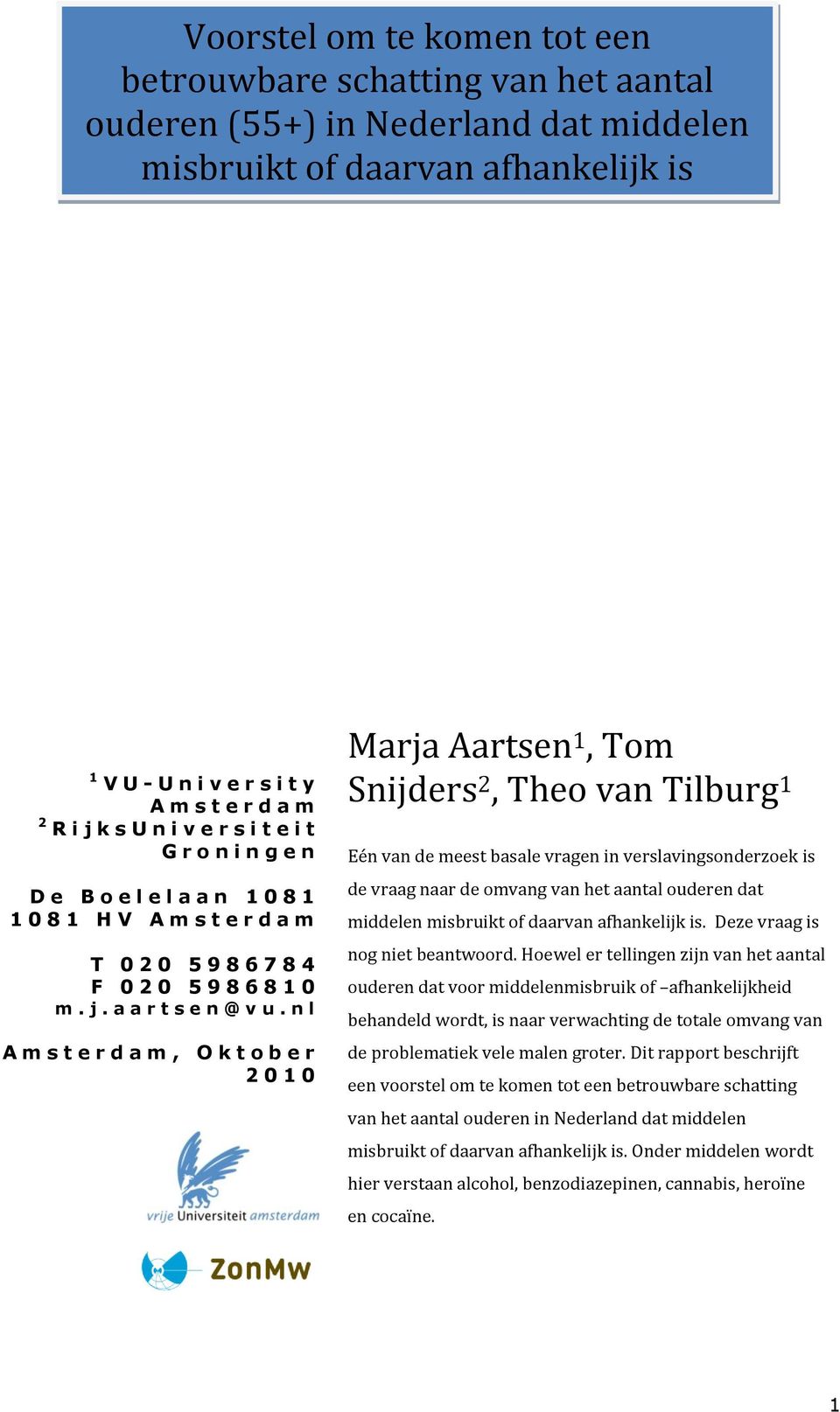 n l A m s t e r d a m, O k t o b e r 2010 Marja Aartsen 1, Tom Snijders 2, Theo van Tilburg 1 Eén van de meest basale vragen in verslavingsonderzoek is de vraag naar de omvang van het aantal ouderen