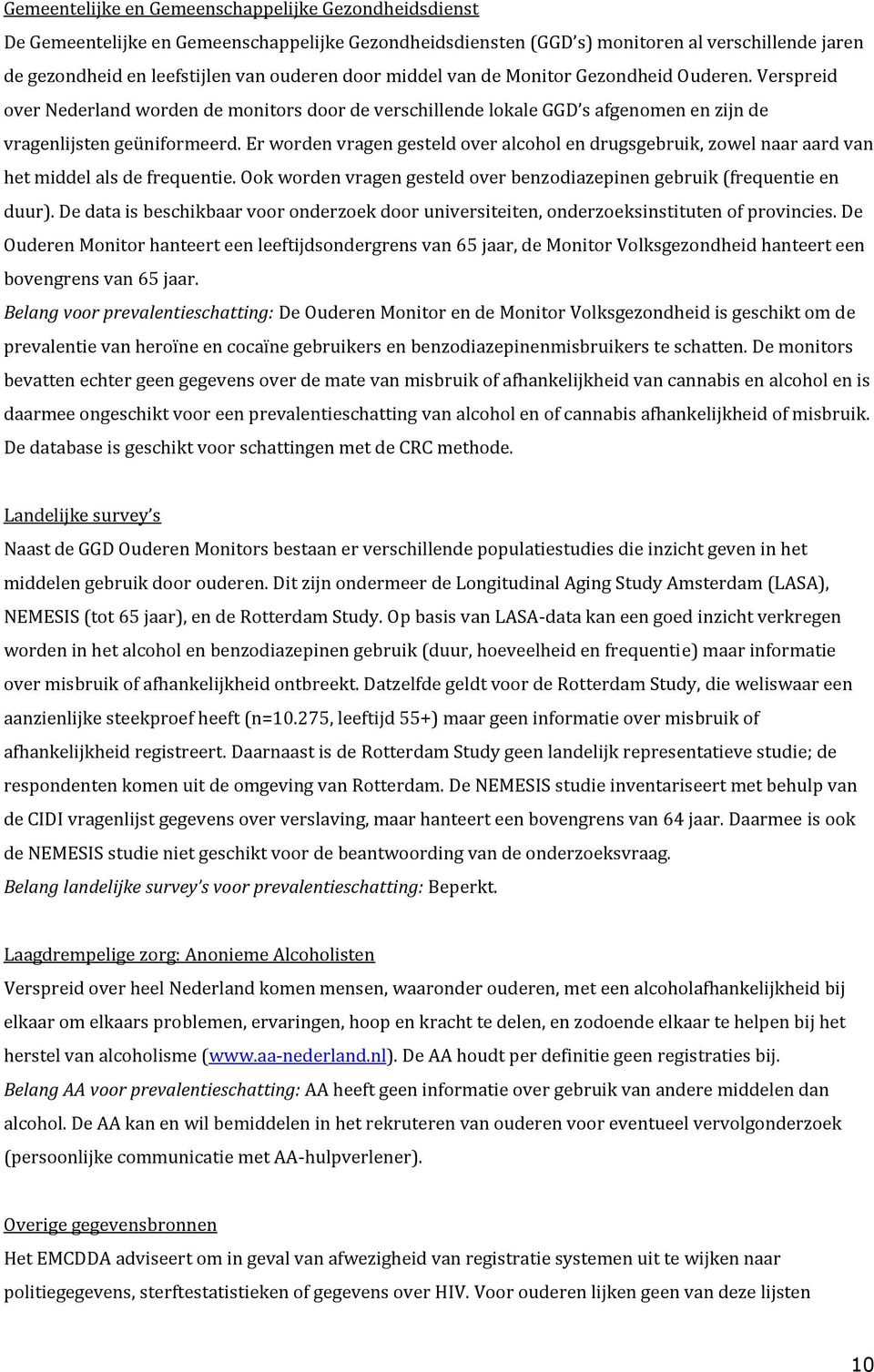 Er worden vragen gesteld over alcohol en drugsgebruik, zowel naar aard van het middel als de frequentie. Ook worden vragen gesteld over benzodiazepinen gebruik (frequentie en duur).