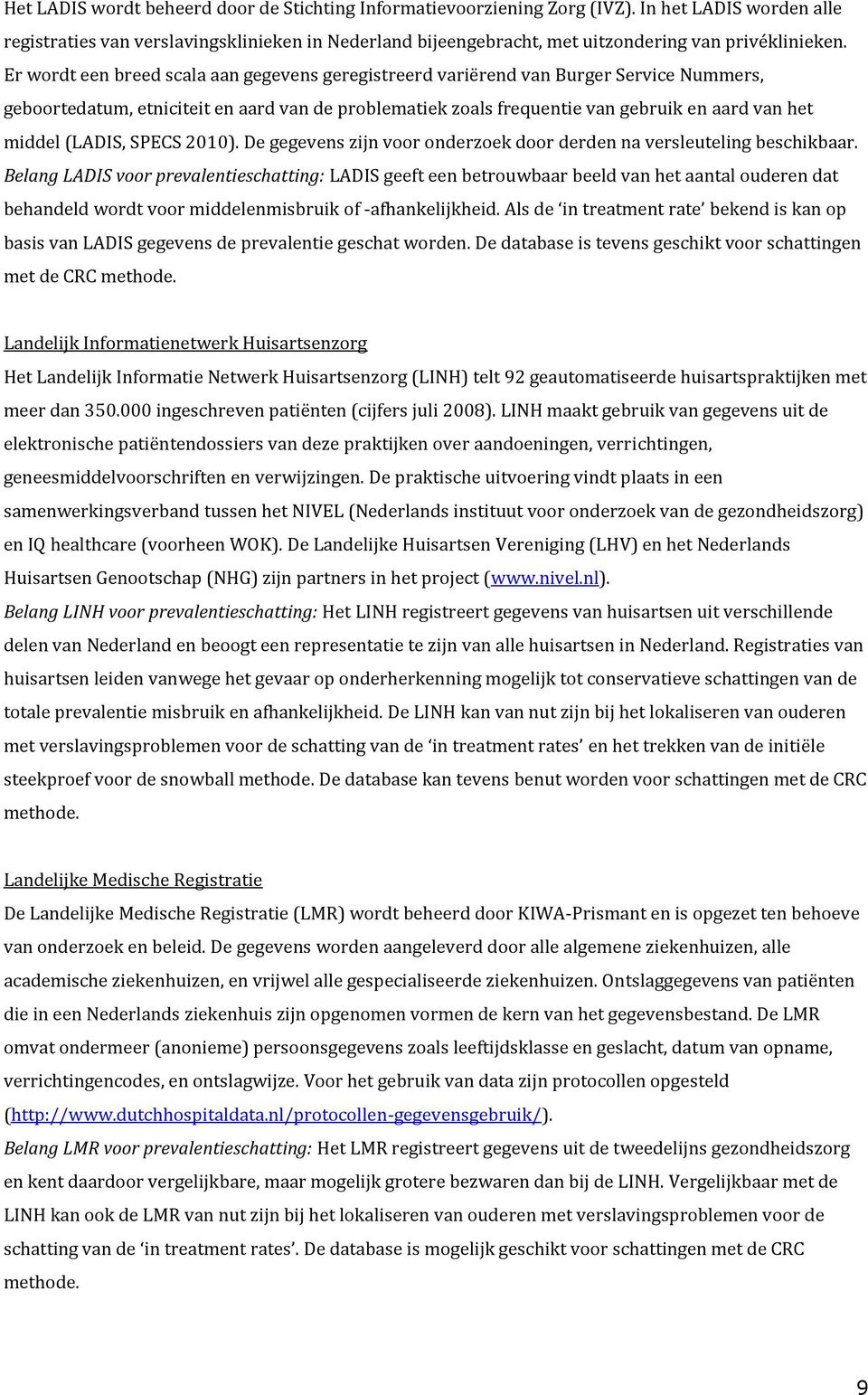 Er wordt een breed scala aan gegevens geregistreerd variërend van Burger Service Nummers, geboortedatum, etniciteit en aard van de problematiek zoals frequentie van gebruik en aard van het middel