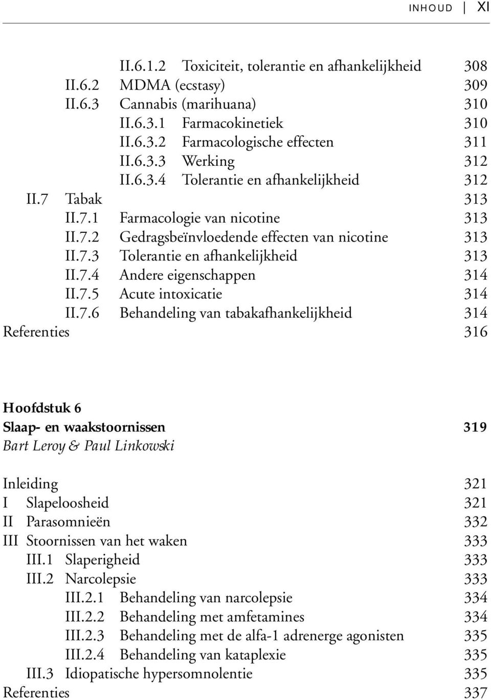 7.5 Acute intoxicatie 314 II.7.6 Behandeling van tabakafhankelijkheid 314 Referenties 316 Hoofdstuk 6 Slaap- en waakstoornissen 319 Bart Leroy & Paul Linkowski Inleiding 321 I Slapeloosheid 321 II