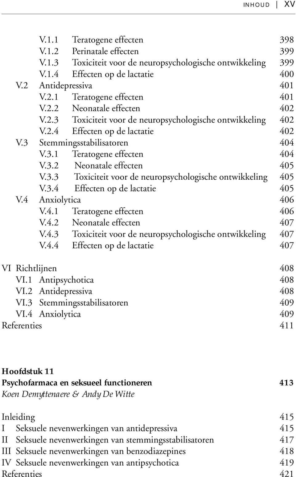 3.3 Toxiciteit voor de neuropsychologische ontwikkeling 405 V.3.4 Effecten op de lactatie 405 V.4 Anxiolytica 406 V.4.1 Teratogene effecten 406 V.4.2 Neonatale effecten 407 V.4.3 Toxiciteit voor de neuropsychologische ontwikkeling 407 V.