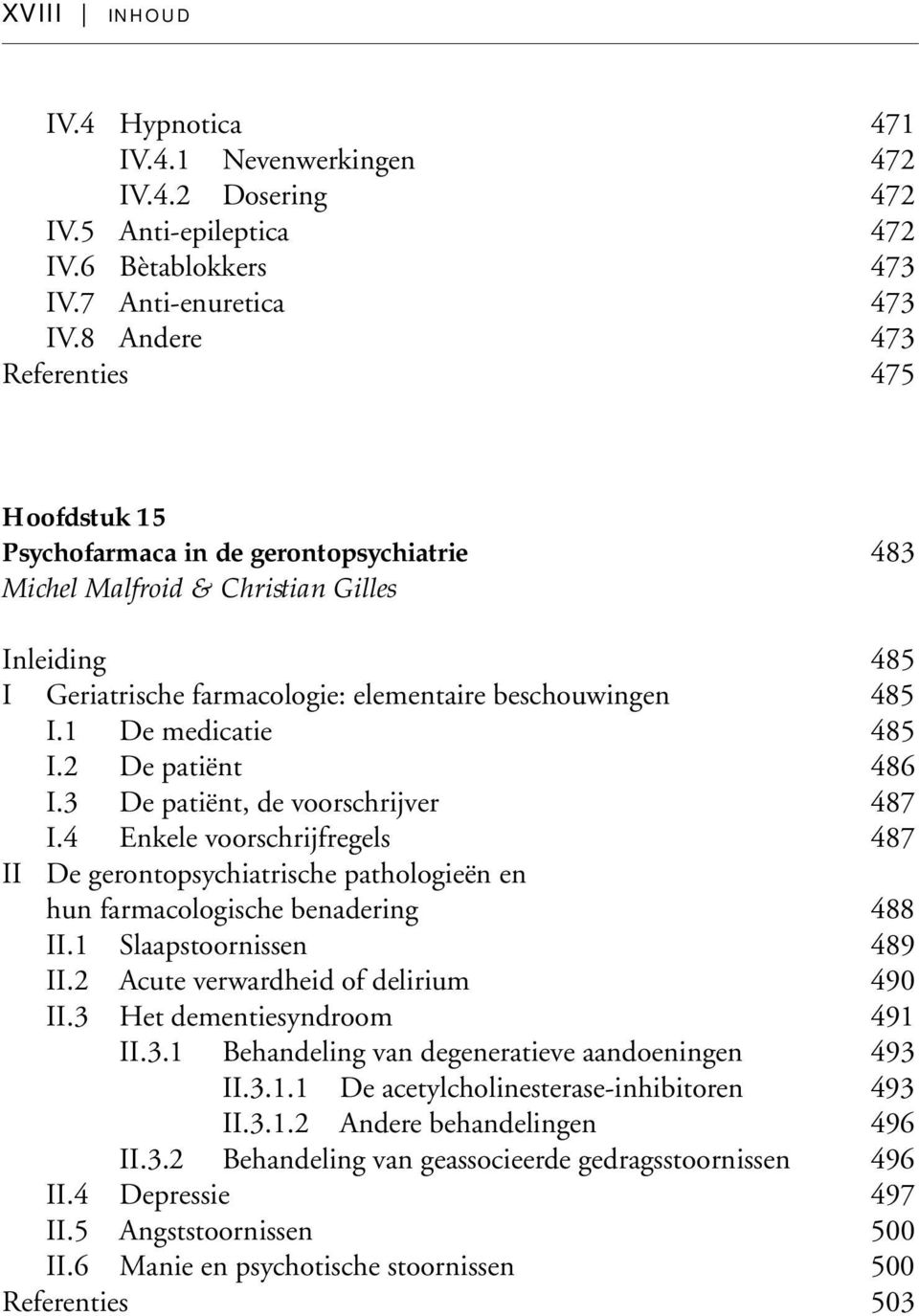 1 De medicatie 485 I.2 De patiënt 486 I.3 De patiënt, de voorschrijver 487 I.4 Enkele voorschrijfregels 487 II De gerontopsychiatrische pathologieën en hun farmacologische benadering 488 II.