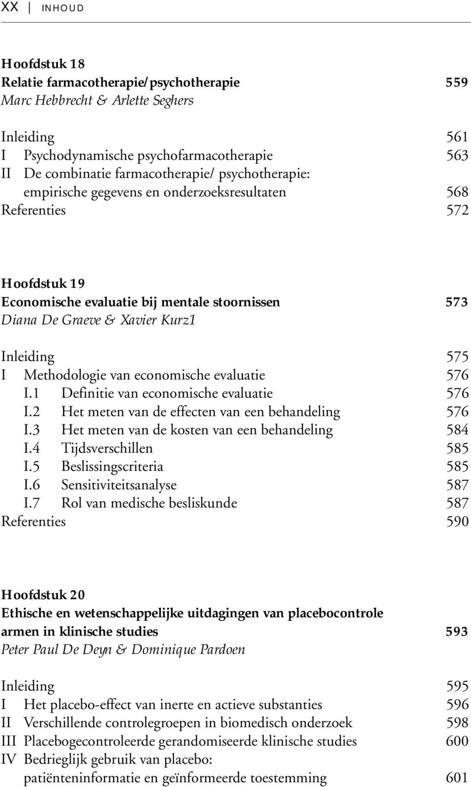 Methodologie van economische evaluatie 576 I.1 Definitie van economische evaluatie 576 I.2 Het meten van de effecten van een behandeling 576 I.3 Het meten van de kosten van een behandeling 584 I.