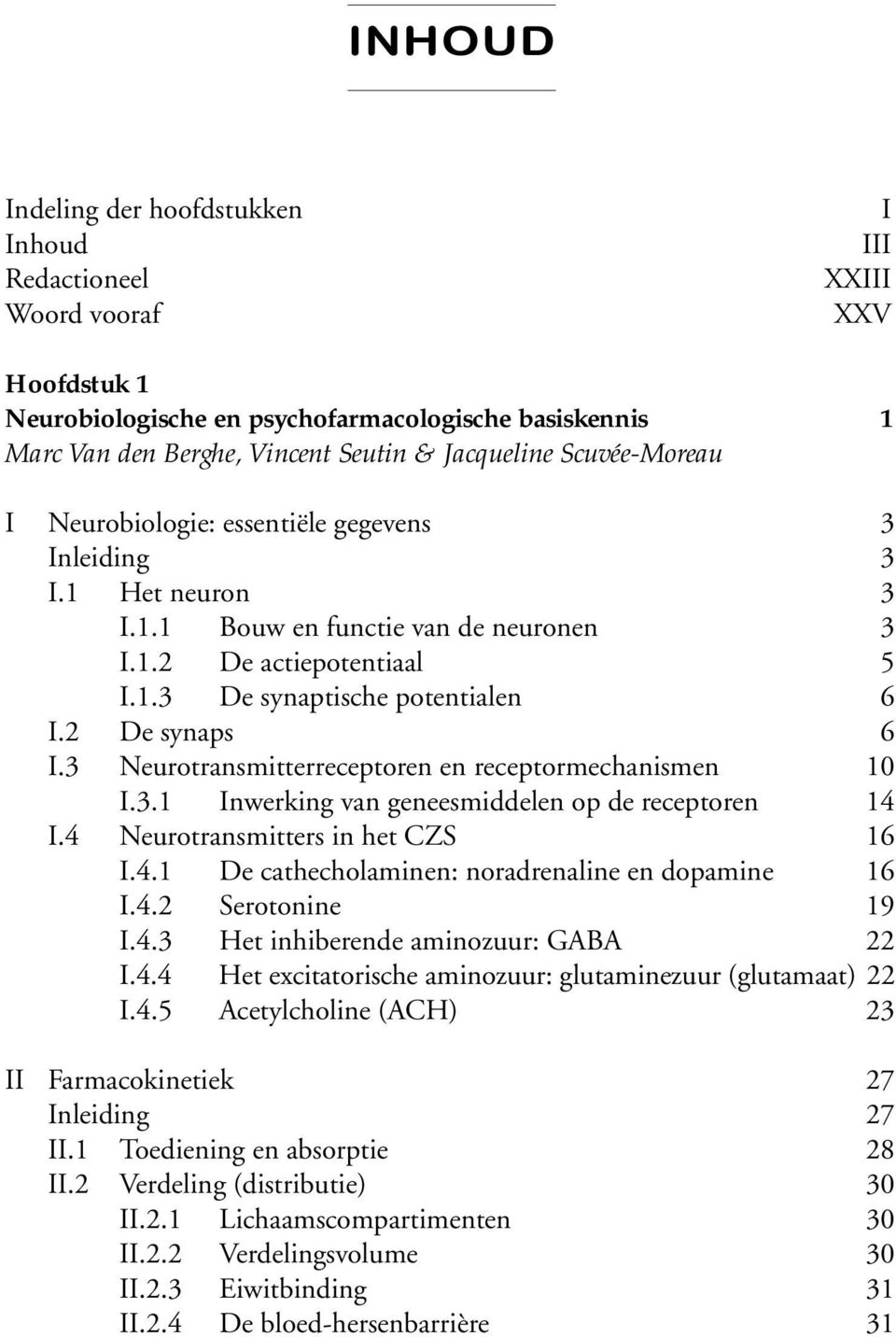 2 De synaps 6 I.3 Neurotransmitterreceptoren en receptormechanismen 10 I.3.1 Inwerking van geneesmiddelen op de receptoren 14 I.4 Neurotransmitters in het CZS 16 I.4.1 De cathecholaminen: noradrenaline en dopamine 16 I.