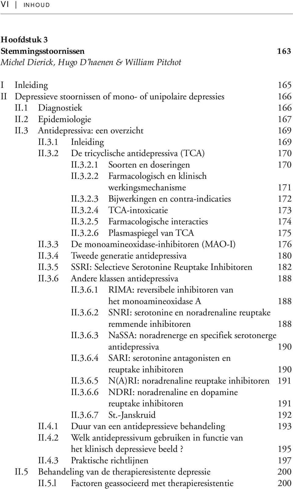 3.2.3 Bijwerkingen en contra-indicaties 172 II.3.2.4 TCA-intoxicatie 173 II.3.2.5 Farmacologische interacties 174 II.3.2.6 Plasmaspiegel van TCA 175 II.3.3 De monoamineoxidase-inhibitoren (MAO-I) 176 II.
