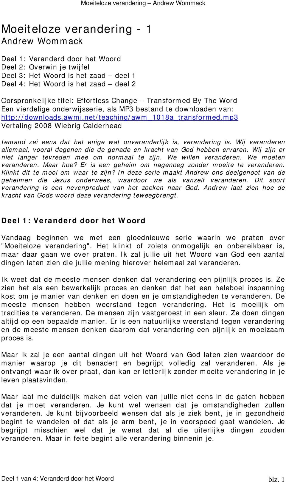 mp3 Vertaling 2008 Wiebrig Calderhead Iemand zei eens dat het enige wat onveranderlijk is, verandering is. Wij veranderen allemaal, vooral degenen die de genade en kracht van God hebben ervaren.