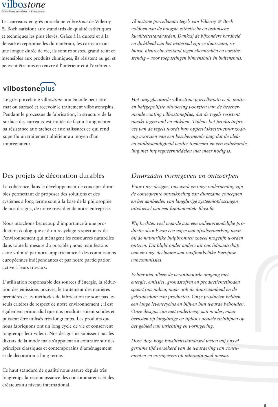 peuvent être mis en œuvre à l intérieur et à l extérieur. vilbostone porcellanato tegels van Villeroy & Boch voldoen aan de hoogste esthetische en technische kwaliteitsstandaarden.