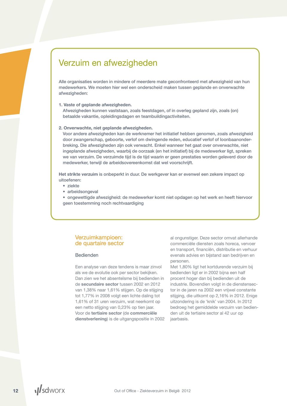 Afwezigheden kunnen vaststaan, zoals feestdagen, of in overleg gepland zijn, zoals (on) betaalde vakantie, opleidingsdagen en teambuildingactiviteiten. 2. Onverwachte, niet geplande afwezigheden.