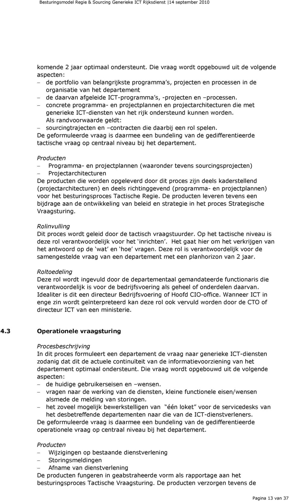 -projecten en processen. concrete programma- en projectplannen en projectarchitecturen die met generieke ICT-diensten van het rijk ondersteund kunnen worden.