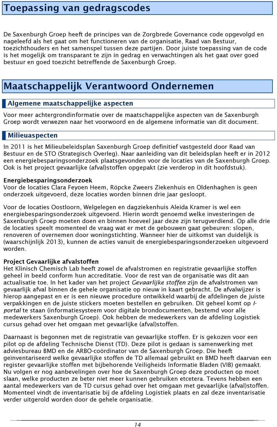 Door juiste toepassing van de code is het mogelijk om transparant te zijn in gedrag en verwachtingen als het gaat over goed bestuur en goed toezicht betreffende de Saxenburgh Groep.