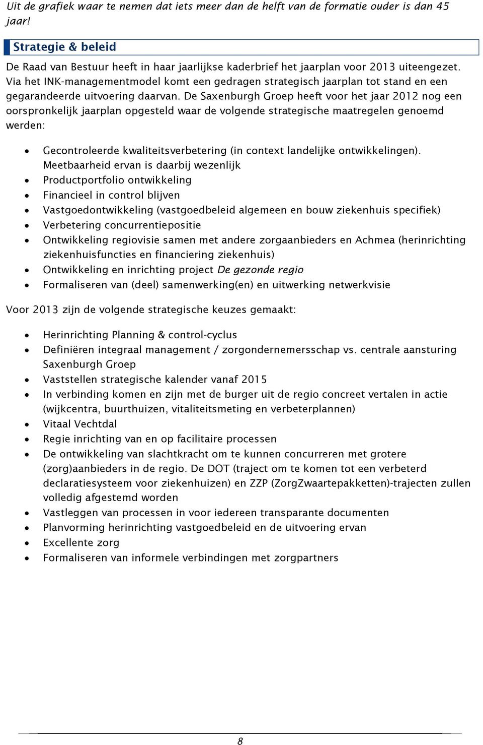 Via het INK-managementmodel komt een gedragen strategisch jaarplan tot stand en een gegarandeerde uitvoering daarvan.