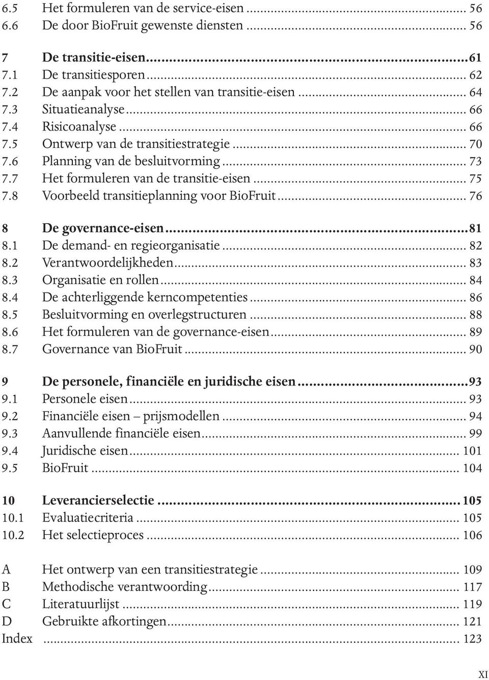 8 Voorbeeld transitieplanning voor BioFruit... 76 8 De governance-eisen...81 8.1 De demand- en regieorganisatie... 82 8.2 Verantwoordelijkheden... 83 8.3 Organisatie en rollen... 84 8.