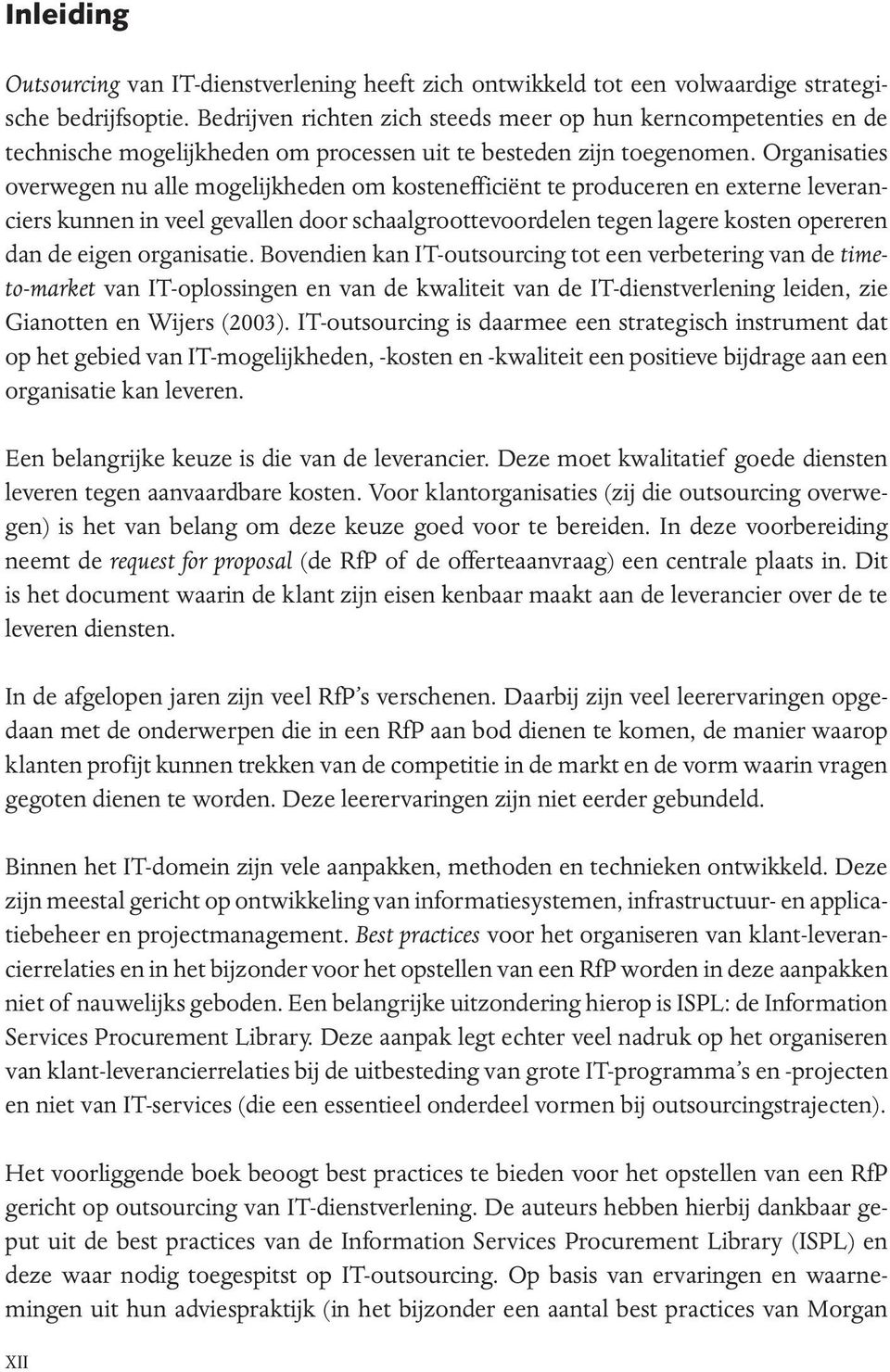 Organisaties overwegen nu alle mogelijkheden om kostenefficiënt te produceren en externe leveranciers kunnen in veel gevallen door schaalgroottevoordelen tegen lagere kosten opereren dan de eigen