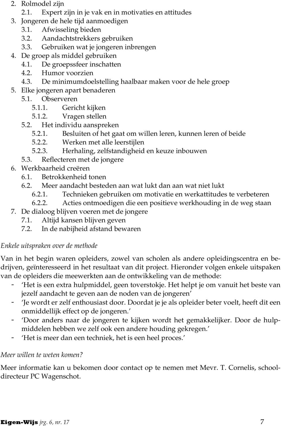 1.2. Vragen stellen 5.2. Het individu aanspreken 5.2.1. Besluiten of het gaat om willen leren, kunnen leren of beide 5.2.2. Werken met alle leerstijlen 5.2.3.