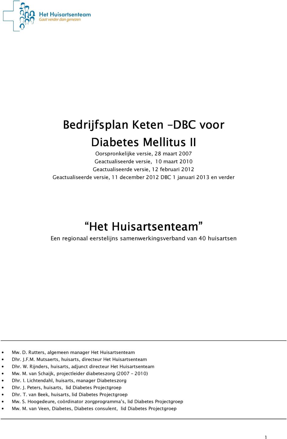 W. Rijnders, huisarts, adjunct directeur Het Huisartsenteam Mw. M. van Schaijk, projectleider diabeteszorg (2007 2010) Dhr. I. Lichtendahl, huisarts, manager Diabeteszorg Dhr. J.