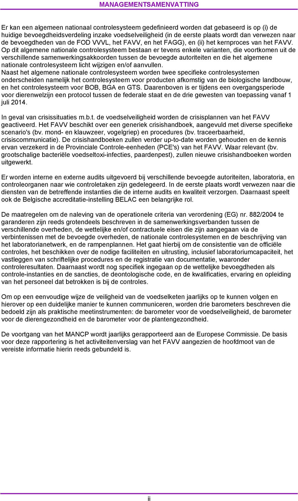 Op dit algemene nationale controlesysteem bestaan er tevens enkele varianten, die voortkomen uit de verschillende samenwerkingsakkoorden tussen de bevoegde autoriteiten en die het algemene nationale