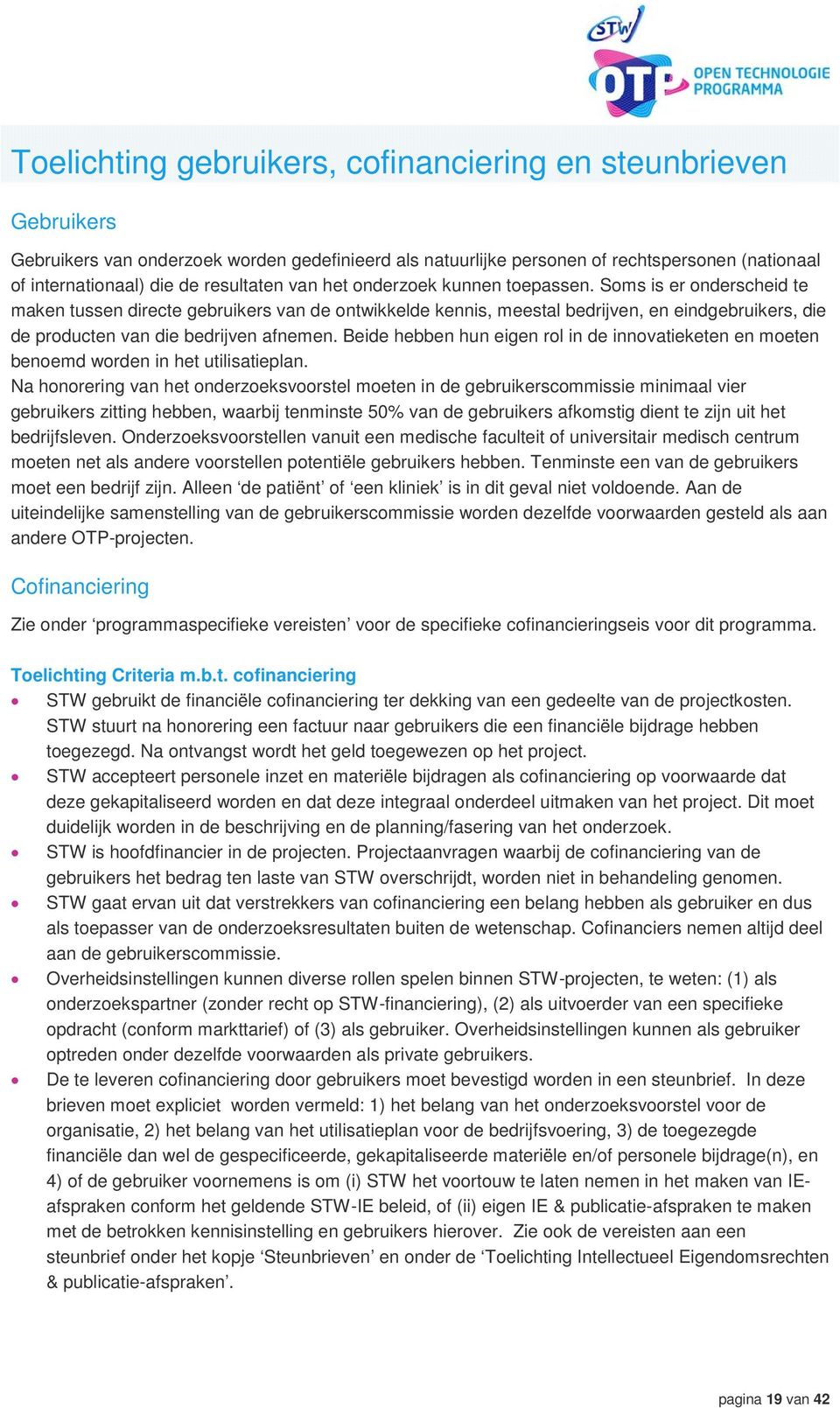 Soms is er onderscheid te maken tussen directe gebruikers van de ontwikkelde kennis, meestal bedrijven, en eindgebruikers, die de producten van die bedrijven afnemen.