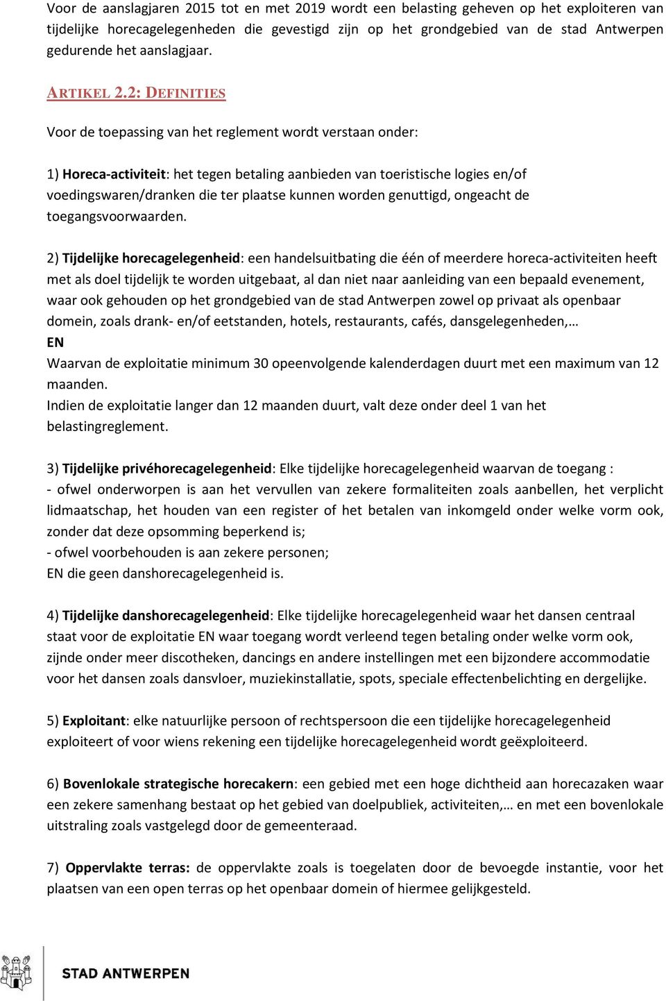 2: DEFINITIES Voor de toepassing van het reglement wordt verstaan onder: 1) Horeca-activiteit: het tegen betaling aanbieden van toeristische logies en/of voedingswaren/dranken die ter plaatse kunnen