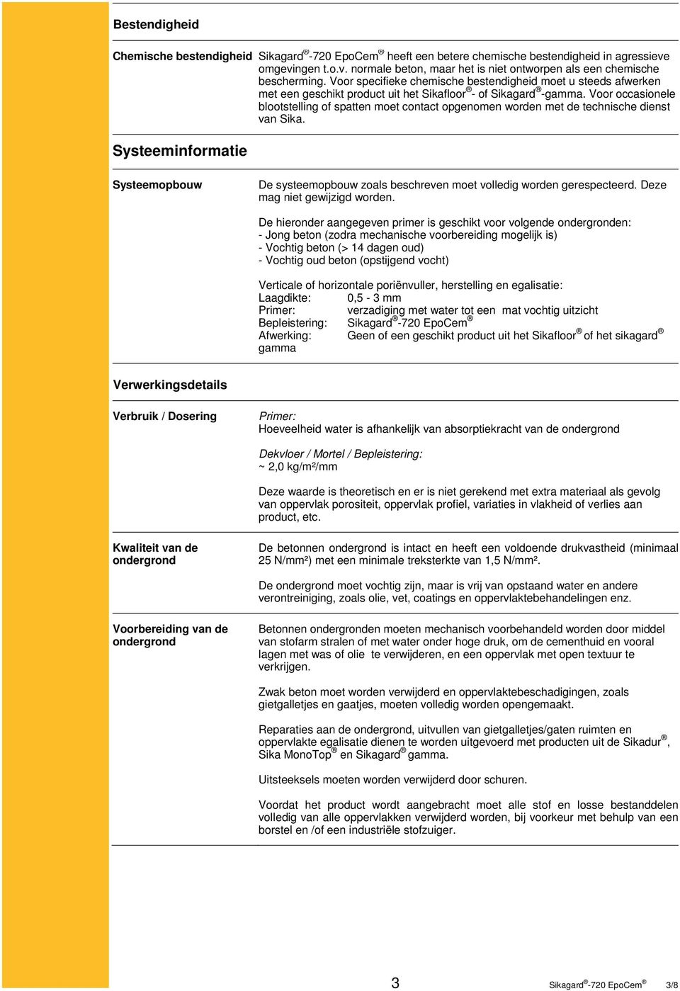 Voor occasionele blootstelling of spatten moet contact opgenomen worden met de technische dienst van Sika.