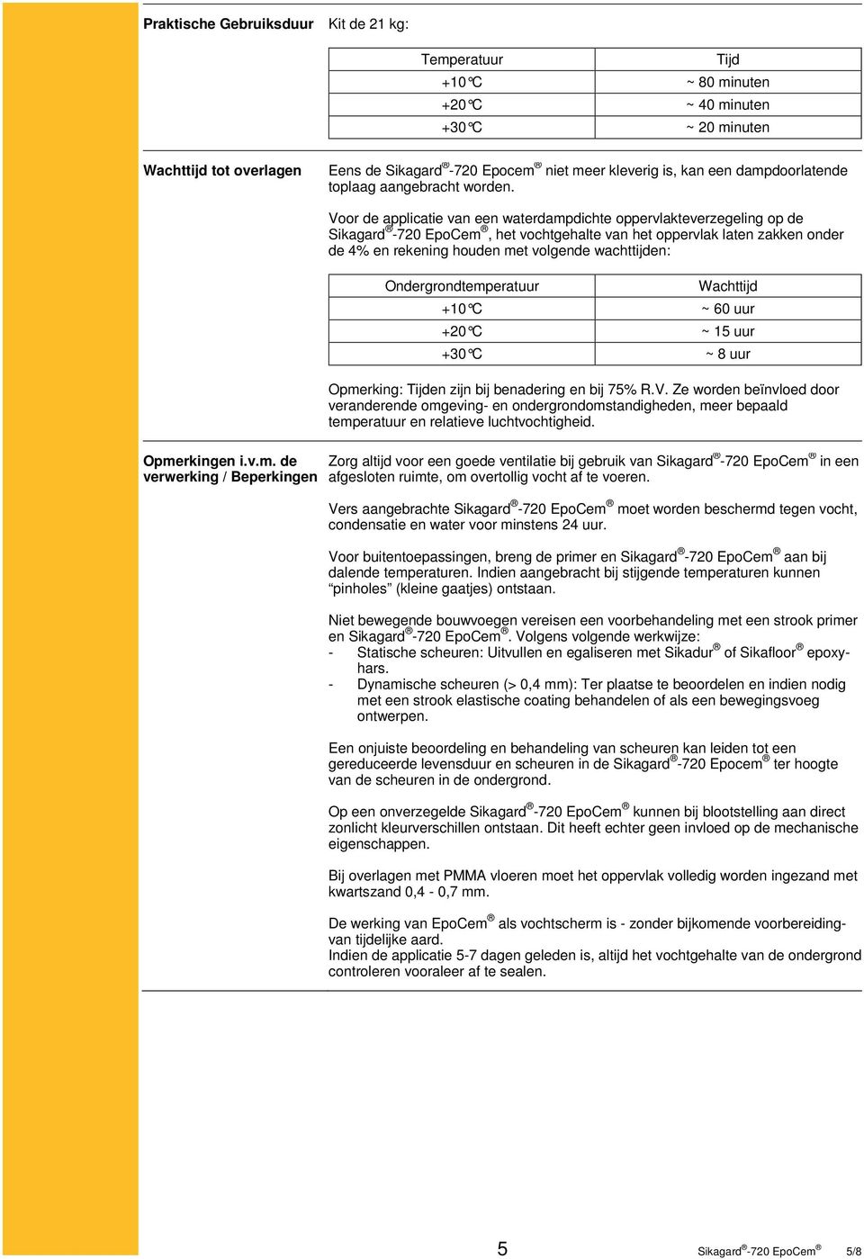 Voor de applicatie van een waterdampdichte oppervlakteverzegeling op de Sikagard -720 EpoCem, het vochtgehalte van het oppervlak laten zakken onder de 4% en rekening houden met volgende wachttijden: