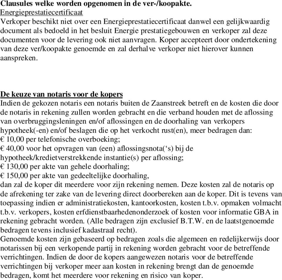 documenten voor de levering ook niet aanvragen. Koper accepteert door ondertekening van deze ver/koopakte genoemde en zal derhalve verkoper niet hierover kunnen aanspreken.