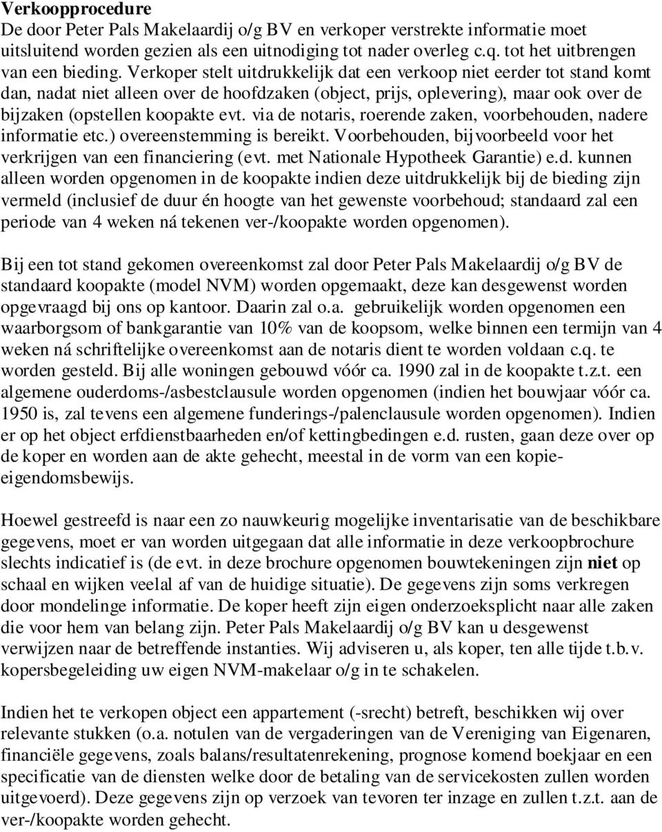 via de notaris, roerende zaken, voorbehouden, nadere informatie etc.) overeenstemming is bereikt. Voorbehouden, bijvoorbeeld voor het verkrijgen van een financiering (evt.