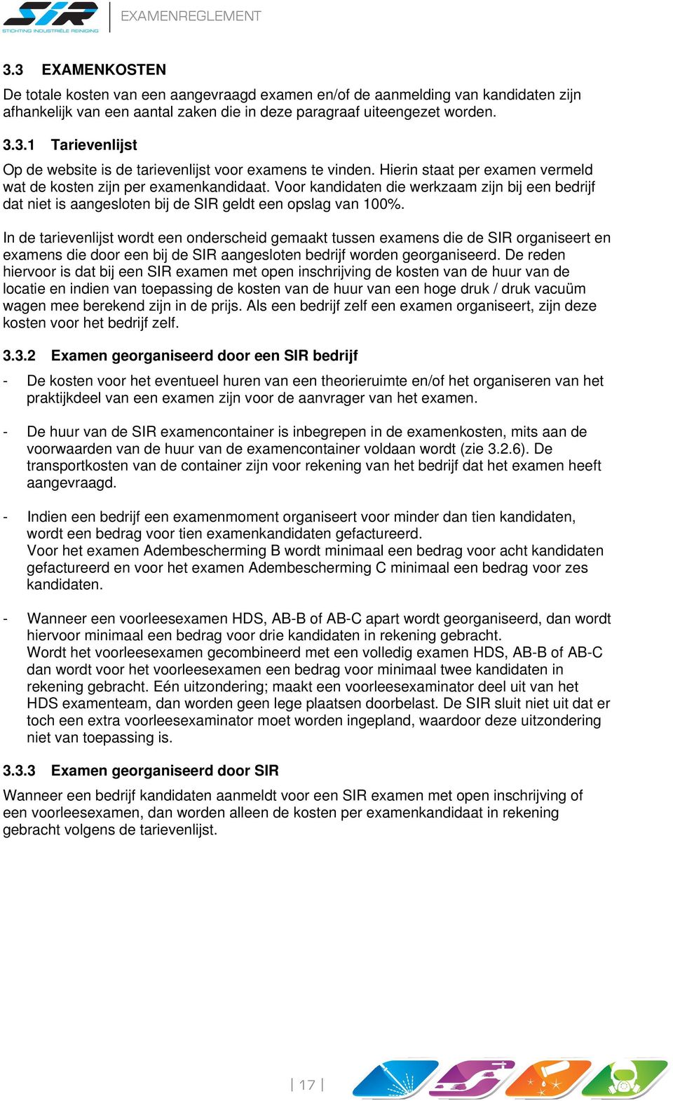 In de tarievenlijst wordt een onderscheid gemaakt tussen examens die de SIR organiseert en examens die door een bij de SIR aangesloten bedrijf worden georganiseerd.