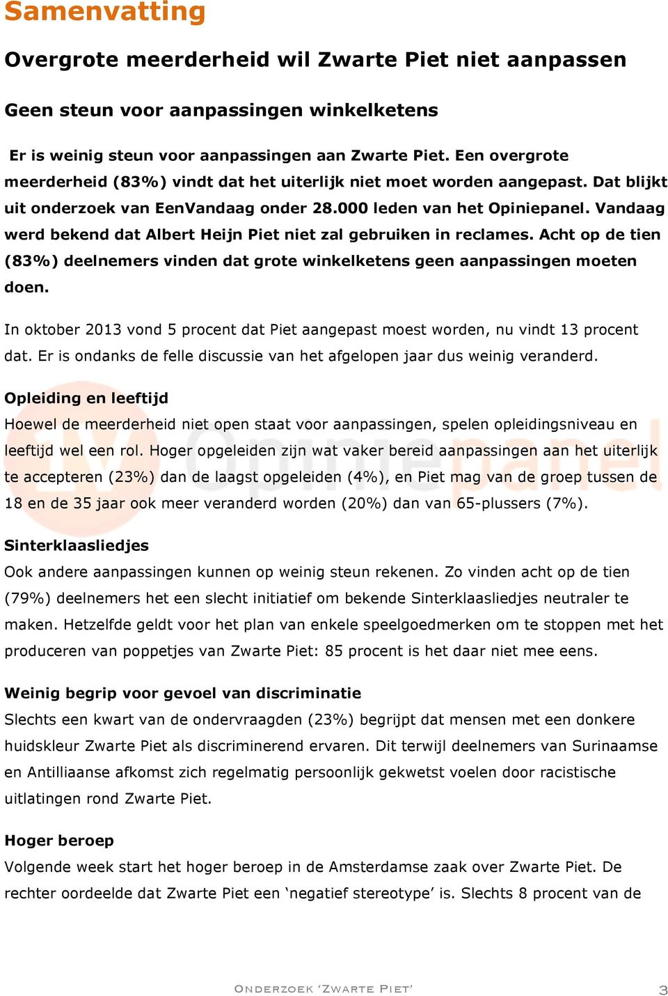 Vandaag werd bekend dat Albert Heijn Piet niet zal gebruiken in reclames. Acht op de tien (83%) deelnemers vinden dat grote winkelketens geen aanpassingen moeten doen.