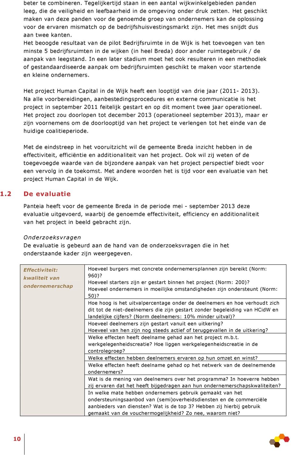 Het beoogde resultaat van de pilot Bedrijfsruimte in de Wijk is het toevoegen van ten minste 5 bedrijfsruimten in de wijken (in heel Breda) door ander ruimtegebruik / de aanpak van leegstand.