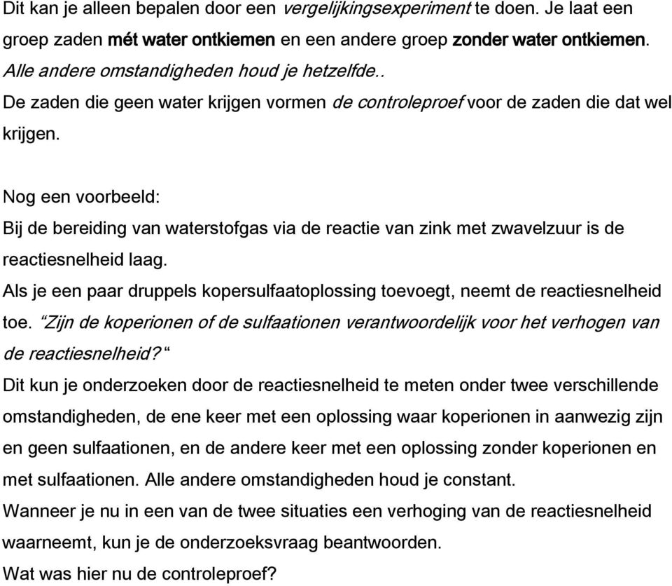 Nog een voorbeeld: Bij de bereiding van waterstofgas via de reactie van zink met zwavelzuur is de reactiesnelheid laag.