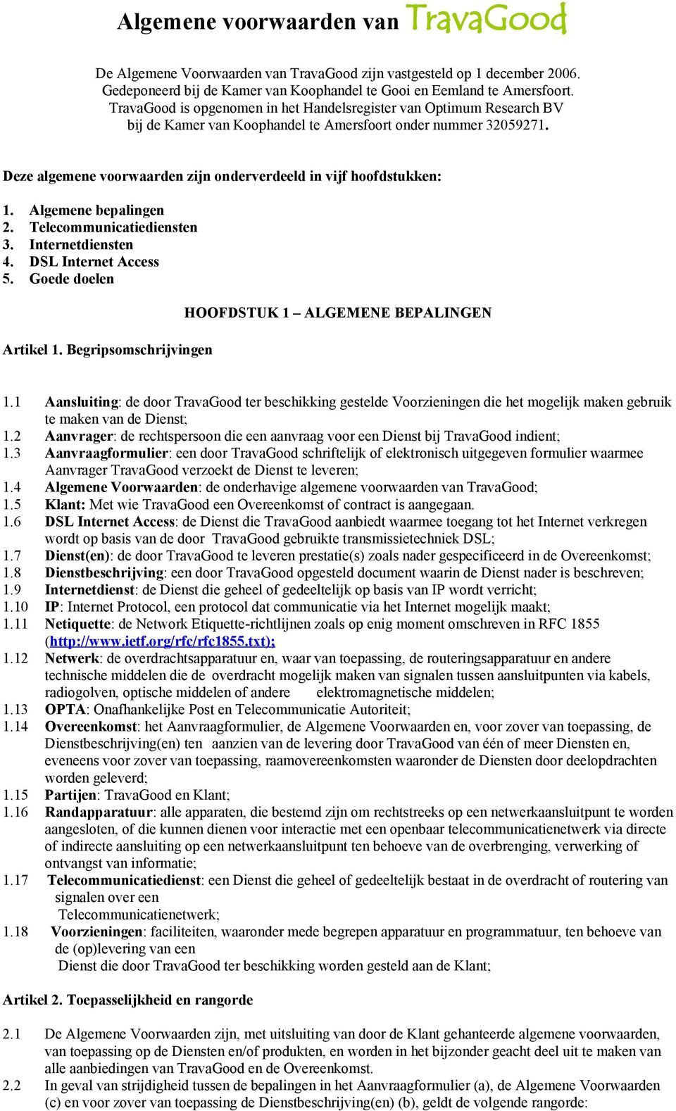 Deze algemene voorwaarden zijn onderverdeeld in vijf hoofdstukken: 1. Algemene bepalingen 2. Telecommunicatiediensten 3. Internetdiensten 4. DSL Internet Access 5. Goede doelen Artikel 1.