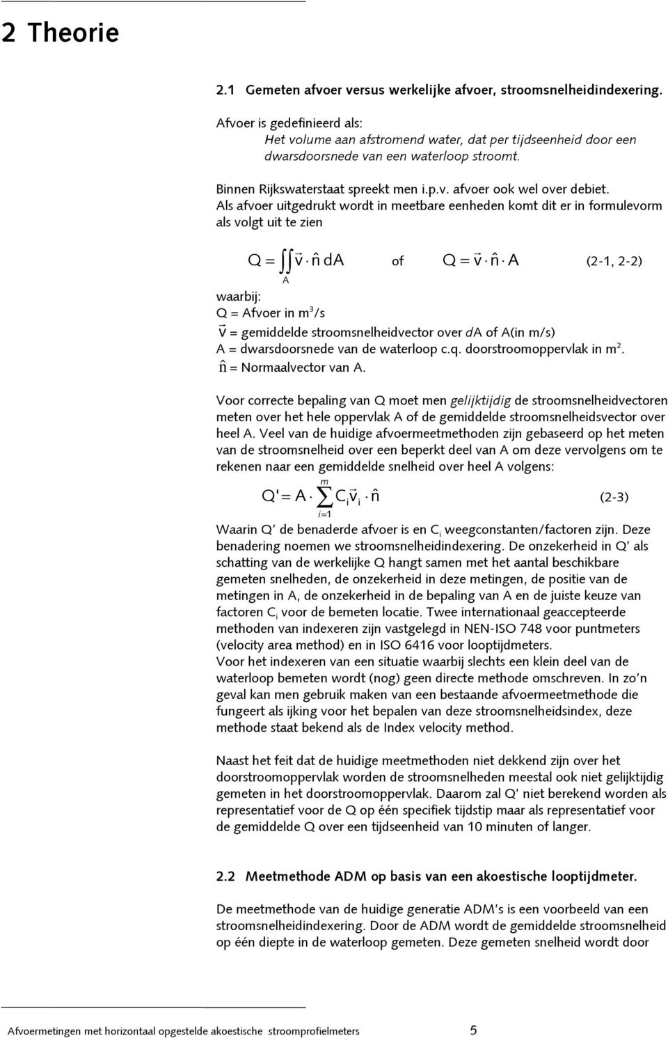 Als afvoer uitgedrukt wordt in meetbare eenheden komt dit er in formulevorm als volgt uit te zien Q v = A nˆ da of Q = v nˆ A (2-1, 2-2) waarbij: Q = Afvoer in m 3 /s v = gemiddelde