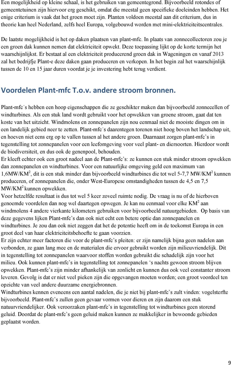 Planten voldoen meestal aan dit criterium, dus in theorie kan heel Nederland, zelfs heel Europa, volgebouwd worden met mini-elektriciteitscentrales.