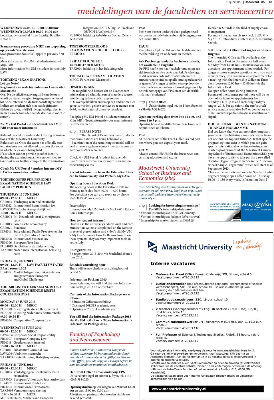 Meer informatie: My UM > studentenintranet Mijn FdR More information: My UM > student intranet My LAW TOETSING / EXAMINATIONS Let op/ Note! Reglement van orde bij tentamens Universiteit Maastricht O.