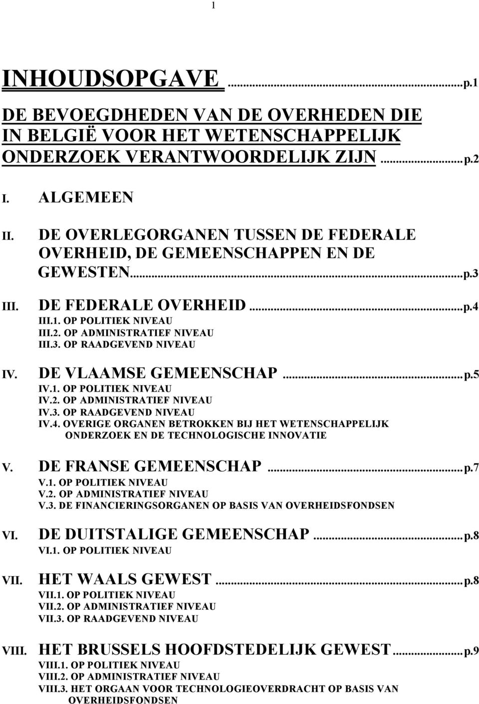 ..p.5 IV.1. OP POLITIEK NIVEAU IV.2. OP ADMINISTRATIEF NIVEAU IV.3. OP RAADGEVEND NIVEAU IV.4. OVERIGE ORGANEN BETROKKEN BIJ HET WETENSCHAPPELIJK ONDERZOEK EN DE TECHNOLOGISCHE INNOVATIE V.